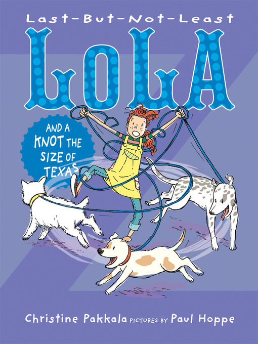 Title details for Last-But-Not-Least Lola and a Knot the Size of Texas by Christine Pakkala - Available
